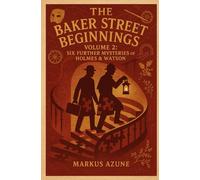 The Baker Street Beginnings: Volume 2: Six Further Mysteries of Holmes & Watson (Baker Street Untold)
