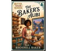 The Baker's Alibi: A Small-Town Cozy Mystery with Bite: 1 (Butter, Sugar, Murder)