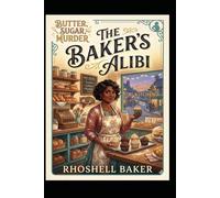 The Baker's Alibi: A Small-Town Cozy Mystery with Bite (Butter, Sugar, Murder)