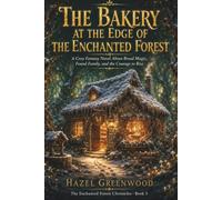 The Bakery at the Edge of the Enchanted Forest: A Cozy Fantasy Novel About Bread Magic, Found Family, and the Courage to Rise (The Enchanted Forest Chronicles)