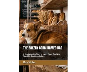 THE BAKERY CORGI NAMED BAO: A Heartwarming Story of a Very Clever Dog Who Saved Mr. Sunshine's Bakery (The Corgi Adventure Club)