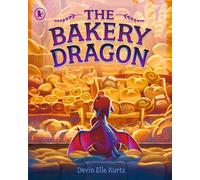 The Bakery Dragon: The award-winning heroic tale of a tiny dragon with a heart of gold and a taste for treats! Perfect for ages 3-7