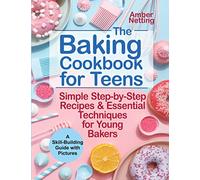 The Baking Cookbook for Teens: Simple Step-by-Step Recipes & Essential Techniques for Young Bakers. A Skill-Building Guide with Pictures: 1 (cookbooks for teens)