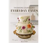 The Baking Counselor's Everyday Faves Cookbook: Recipes that feel like Home