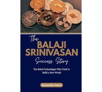 The Balaji Srinivasan Success Story: The Rebel Technologist Who Tried to Build a New World