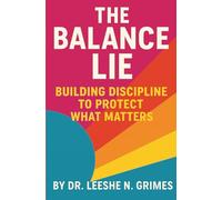The Balance Lie: Building Discipline to Protect What Matters: A Guided Workbook to Let Go of Chaos, Build Better Habits, and Protect Your Peace Through Purposeful Discipline
