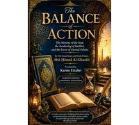 The Balance of Action: The Alchemy of the Soul, the Awakening of Intellect, and the Secret of Eternal Felicity
