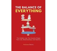 The Balance of Everything: The Hidden Law That Quietly Shape Your Life, Relationships, and Destiny