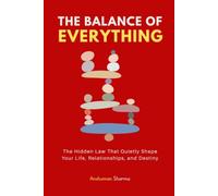 The Balance of Everything: The Hidden Law That Quietly Shape Your Life, Relationships, and Destiny