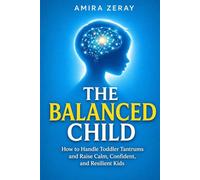 THE BALANCED CHILD: How to Handle Toddler Tantrums and Raise Calm, Confident, and Resilient Kids (The Conscious Parent)