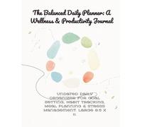 The Balanced Daily Planner: A Wellness & Productivity Journal: Undated Daily Organizer for Goal Setting, Habit Tracking, Meal Planning & Stress Management. Large 8.5 x 11.