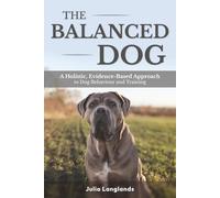 The Balanced Dog: A Holistic, Evidence-Based Approach to Dog Behaviour and Training