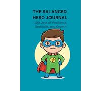 The Balanced Hero Journal: 100 Days of Resilience, Gratitude, and Growth for Kids
