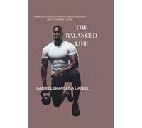 The Balanced Life: A Practical Guide to Physical Health, Wellness, and Sustainable Living