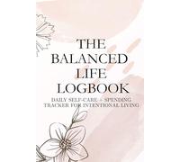 The Balanced Life Logbook: Daily Self-Care + Spending Tracker for Intentional Living Daily Self-Care & Expense Tracker for Women