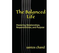 The Balanced Life: Mastering Relationships, Responsibilities, and Purpose