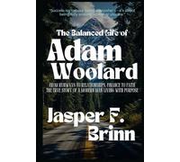 The Balanced Life of Adam Woolard: From Runways to Relationships, Finance to Faith-The True Story of a Modern Man Living with Purpose