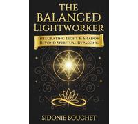 The Balanced Lightworker: Integrating Light & Shadow Beyond Spiritual Bypassing: 2 (The Lightworker Series)