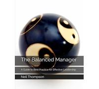 The Balanced Manager: A Guide to Best Practice for Effective Leadership