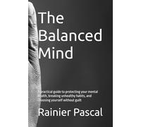The Balanced Mind: A practical guide to protecting your mental health, breaking unhealthy habits, and choosing yourself without guilt
