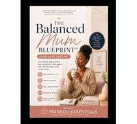 The Balanced Mum Blueprint: The Balanced Mum Blueprint: Practical Strategies for Managing Motherhood, Career, Home and Self-Care Without Burnout.