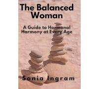 The Balanced Woman: A Guide to Hormonal Harmony at Every Age