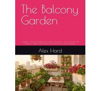 The Balcony Garden: A Beginner's Guide to Small-Space Outdoor Gardening - 30 Easy Projects with Container Veggies, Herbs, Flowers, Window Boxes & Vertical Gardens (Little Green Worlds)
