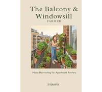 The Balcony & Windowsill Farmer: Micro-Harvesting for Apartment Renters (The Urban Self-Reliance Series)