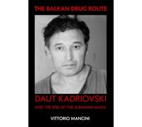 The Balkan Drug Route: Daut Kadriovski and the Rise of the Albanian Mafia