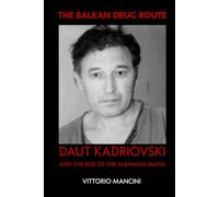 The Balkan Drug Route: Daut Kadriovski and the Rise of the Albanian Mafia