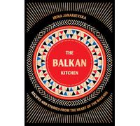 The Balkan Kitchen: Recipes and Stories from the Heart of the Balkans