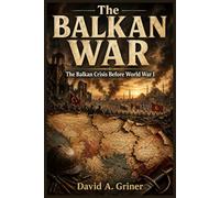 The Balkan War: The Balkan Crisis Before World War I