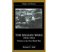 The Balkan Wars 1912-1913: Prelude to the First World War (Warfare and History)