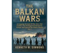 The Balkan Wars: A Gripping Account Of The 1912-1913 Conflict That Reshaped Southeastern Europe And Ignited The Road a World War I