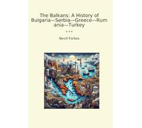 The Balkans: A History of Bulgaria-Serbia-Greece-Rumania-Turkey (Classic Books)
