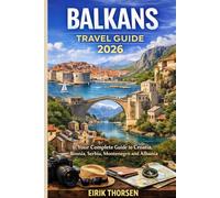 THE BALKANS TRAVEL GUIDE 2026: Your Complete Guide to Croatia, Bosnia, Serbia, Montenegro and Albania