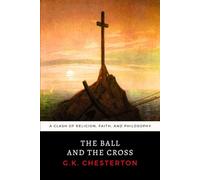 The Ball and the Cross: Chesterton's Clash of Religion, Faith and Philosophy