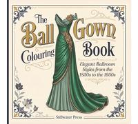 The Ball Gown Colouring Book: Elegant Ballroom Styles from the 1850s to the 1950 (Threads of Time: Historical Fashion Colouring Books)