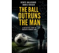 THE BALL OUTRUNS THE MAN: A DETECTIVE STORY OF SOCCER'S HIDDEN LAWS
