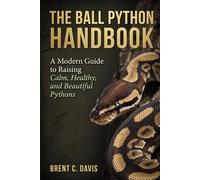 The Ball Python Handbook: A Modern Guide to Raising Calm, Healthy, and Beautiful Pythons