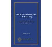The ball-room bijou, and art of dancing: containing the figures of the polkas, mazurkas, and other popular new dances, with rules for polite behavior