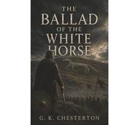 The Ballad of the White Horse: King Alfred, the Danes, and the Faith That Rallied a Defeated England