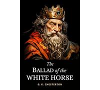 The Ballad of the White Horse: Legendary Christian Masterpiece Poem of Mythology, Folklore and Medieval Battle Allegory