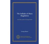 The ballade of Mary Magdalene: and other poems of George Baxter