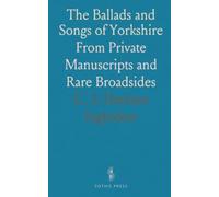 The Ballads and Songs of Yorkshire: From Private Manuscripts and Rare Broadsides