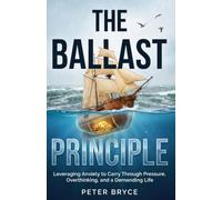 The Ballast Principle: Leveraging Anxiety to Carry Through Pressure, Overthinking, and a Demanding Life