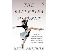 The Ballerina Mindset: How to Protect Your Mental Health While Striving for Excellence