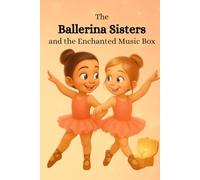 The Ballerina Sisters and the Enchanted Music Box: A Magical Bedtime Story About Friendship, Confidence, and Following Your Heart