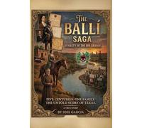 THE BALLÍ SAGA, Dynasty of The Rio Grande Five Centuries. One Family. The Untold Story of Texas