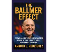 THE BALLMER EFFECT: STEVE BALLMER’S RELENTLESS DRIVE TO WIN IN TECH, SPORTS, AND BILLIONAIRE CULTURE